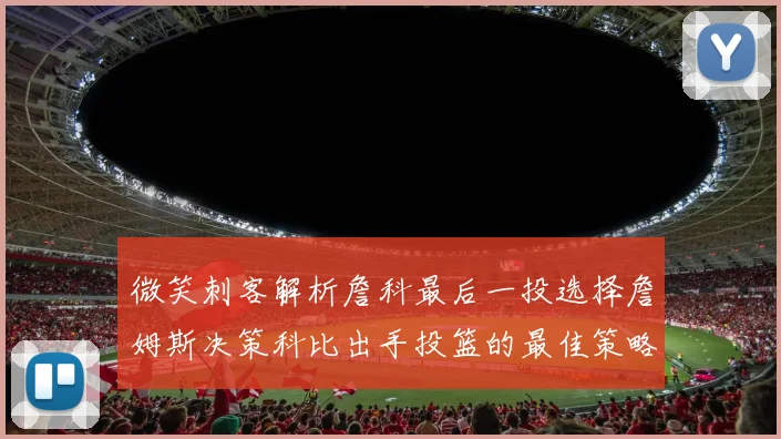 微笑刺客解析詹科最后一投选择詹姆斯决策科比出手投篮的最佳策略
