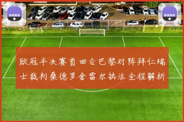 欧冠半决赛首回合巴黎对阵拜仁瑞士裁判桑德罗舍雷尔执法全程解析