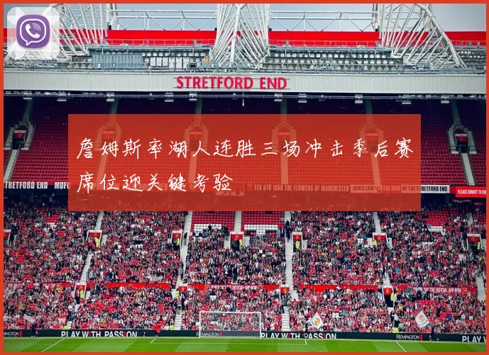 詹姆斯率湖人连胜三场冲击季后赛席位迎关键考验
