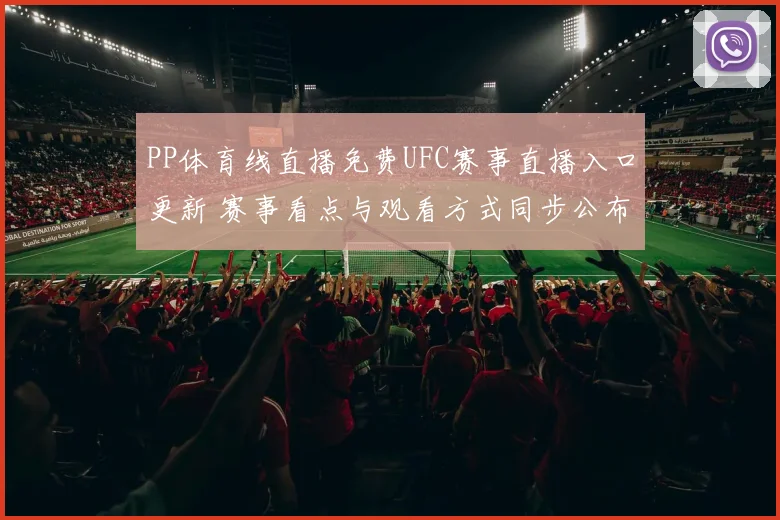 PP体育线直播免费UFC赛事直播入口更新 赛事看点与观看方式同步公布