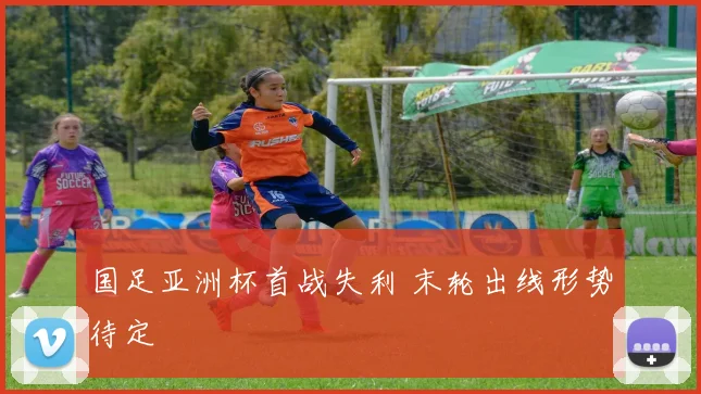 国足亚洲杯首战失利 末轮出线形势待定